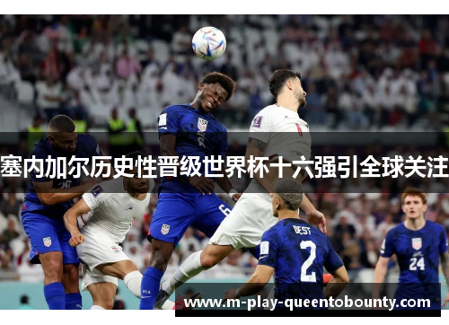 塞内加尔历史性晋级世界杯十六强引全球关注 塞内加尔历史性晋级世界杯十六强引全球关注
