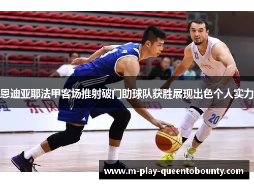 恩迪亚耶法甲客场推射破门助球队获胜展现出色个人实力