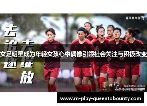 女足明星成为年轻女孩心中偶像引领社会关注与积极改变