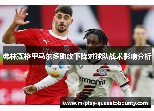 弗林蓬格里马尔多助攻下降对球队战术影响分析